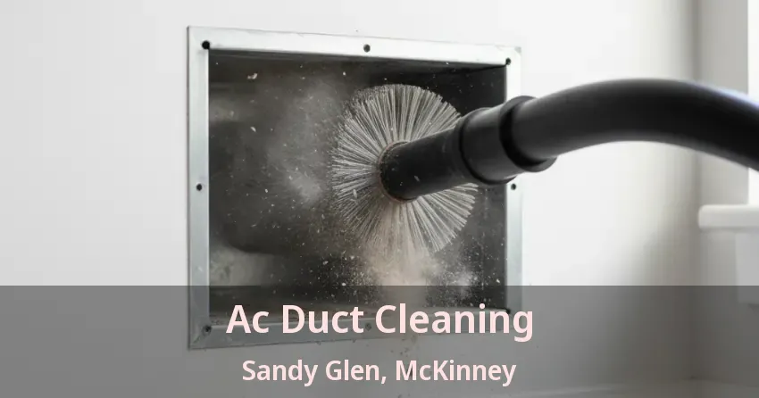 Ac Duct Cleaning Sandy Glen, McKinney - TX Ac Duct Cleaning Sandy Glen, McKinney - TX
