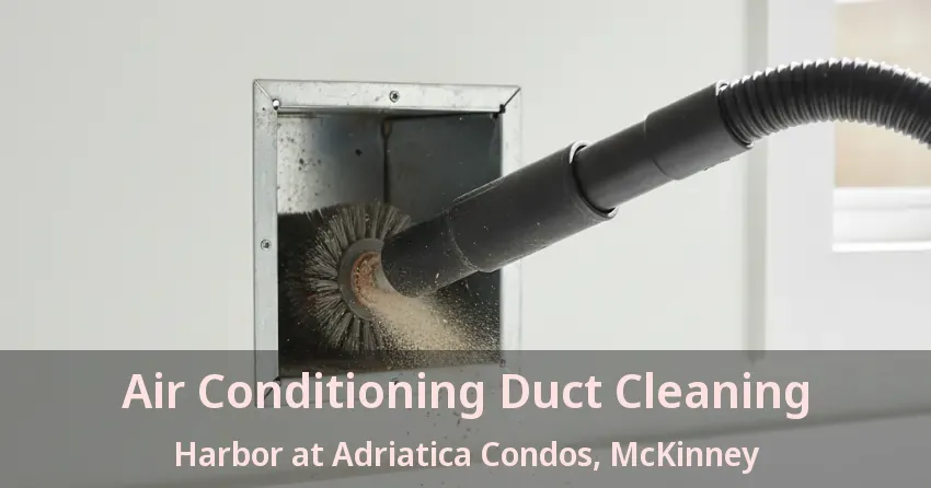 Air Conditioning Duct Cleaning Harbor at Adriatica Condos, McKinney - TX Air Conditioning Duct Cleaning Harbor at Adriatica Condos, McKinney - TX