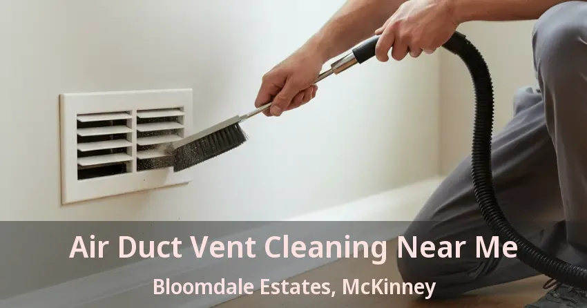 Air Duct Vent Cleaning Near Me Bloomdale Estates, McKinney - TX Air Duct Vent Cleaning Near Me Bloomdale Estates, McKinney - TX