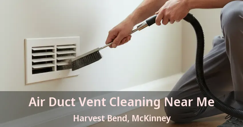 Air Duct Vent Cleaning Near Me Harvest Bend, McKinney - TX Air Duct Vent Cleaning Near Me Harvest Bend, McKinney - TX