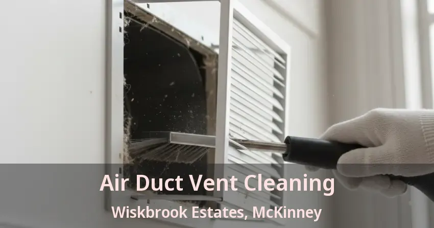 Air Duct Vent Cleaning Wiskbrook Estates, McKinney - TX Air Duct Vent Cleaning Wiskbrook Estates, McKinney - TX