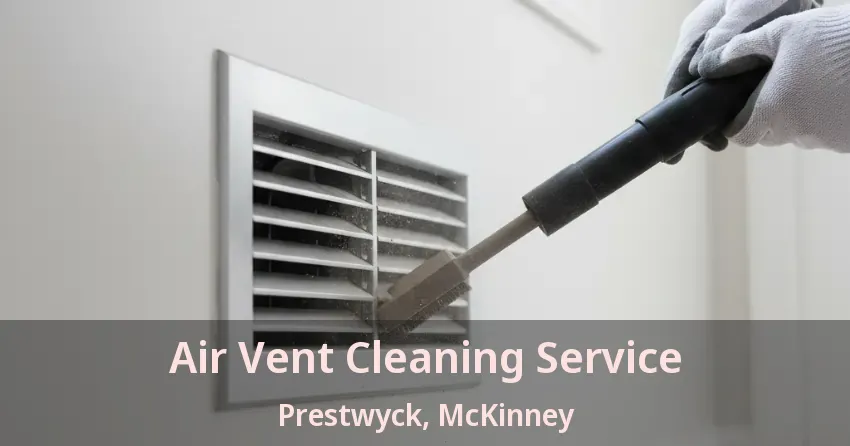 Air Vent Cleaning Service Prestwyck, McKinney - TX Air Vent Cleaning Service Prestwyck, McKinney - TX