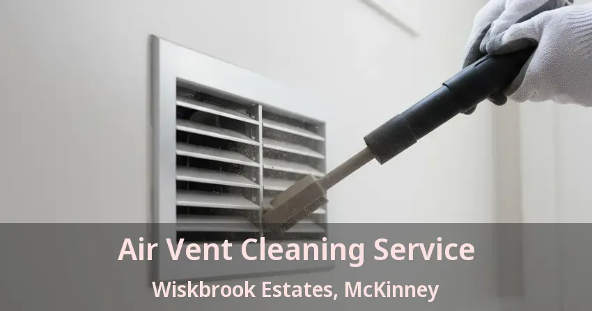 Air Vent Cleaning Service Wiskbrook Estates, McKinney - TX Air Vent Cleaning Service Wiskbrook Estates, McKinney - TX