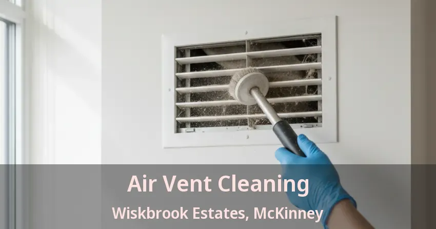 Air Vent Cleaning Wiskbrook Estates, McKinney - TX Air Vent Cleaning Wiskbrook Estates, McKinney - TX
