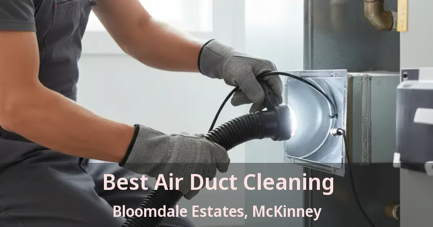 Best Air Duct Cleaning Bloomdale Estates, McKinney - TX
