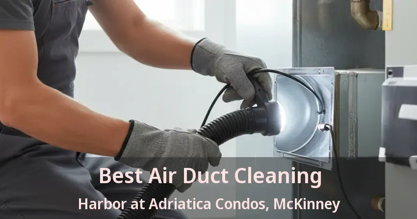 Best Air Duct Cleaning Harbor at Adriatica Condos, McKinney - TX