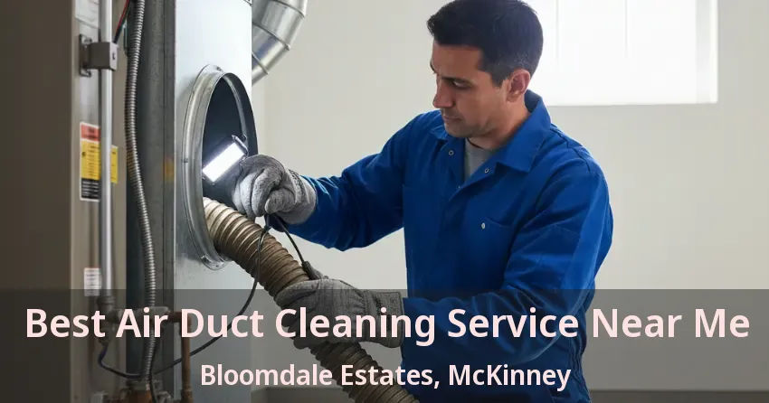 Best Air Duct Cleaning Service Near Me Bloomdale Estates, McKinney - TX