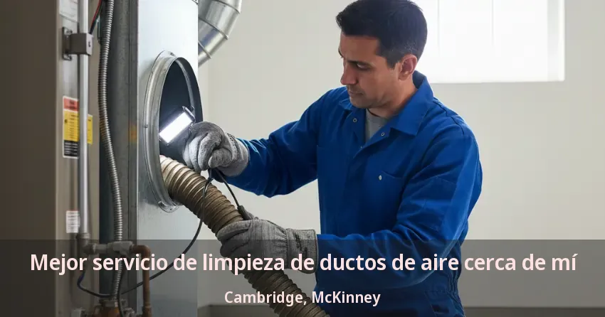 Mejor servicio de limpieza de ductos de aire cerca de mí Cambridge, McKinney - TX