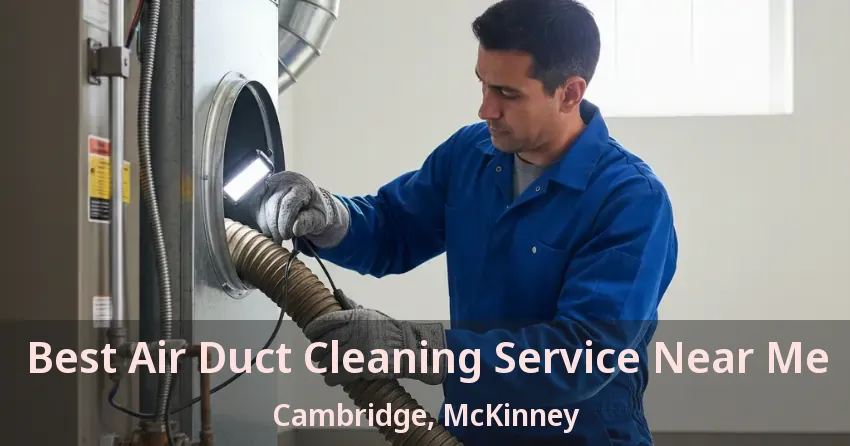 Best Air Duct Cleaning Service Near Me Cambridge, McKinney - TX