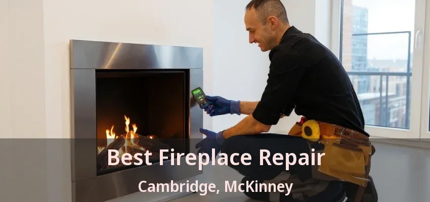 Best Fireplace Repair Cambridge, McKinney - TX Best Fireplace Repair Cambridge, McKinney - TX