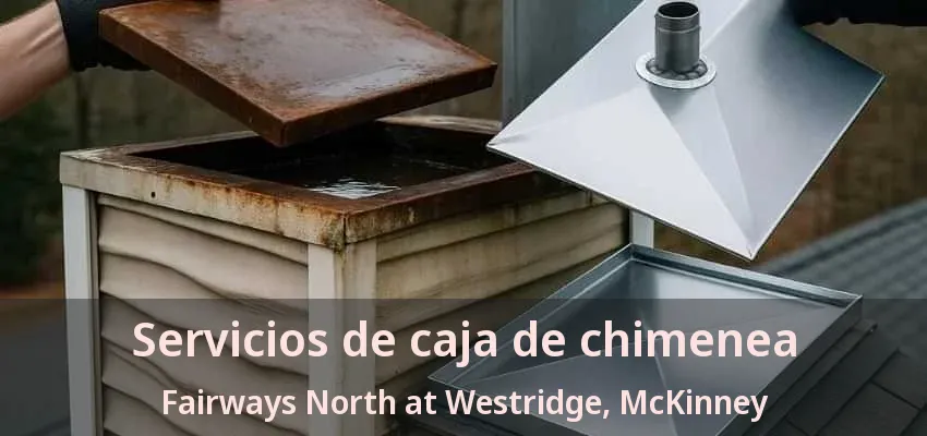 Servicios de caja de chimenea Fairways North at Westridge, McKinney - TX Servicios de caja de chimenea Fairways North at Westridge, McKinney - TX