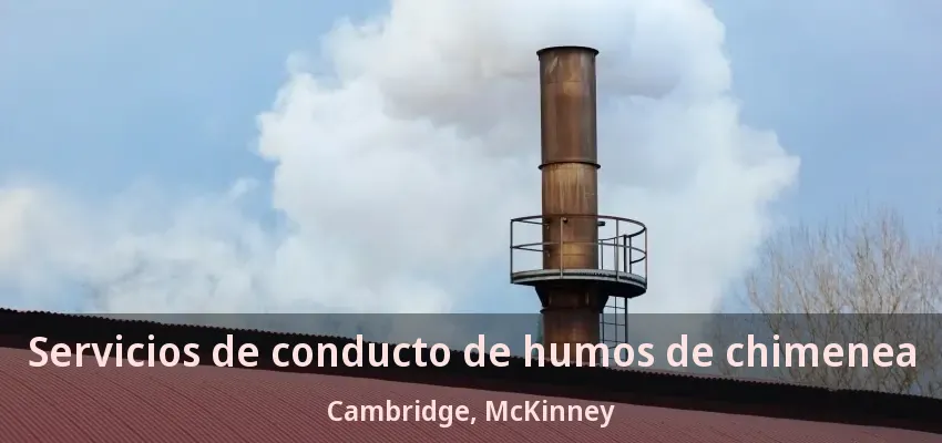 Servicios de conducto de humos de chimenea Cambridge, McKinney - TX Servicios de conducto de humos de chimenea Cambridge, McKinney - TX