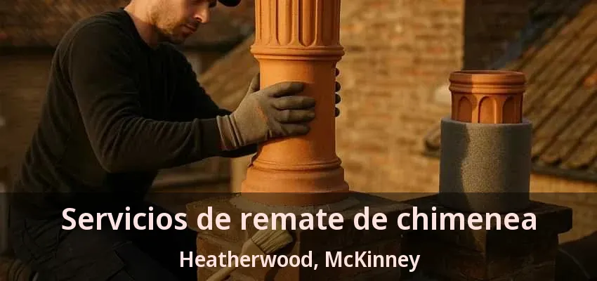 Servicios de remate de chimenea Heatherwood, McKinney - TX Servicios de remate de chimenea Heatherwood, McKinney - TX