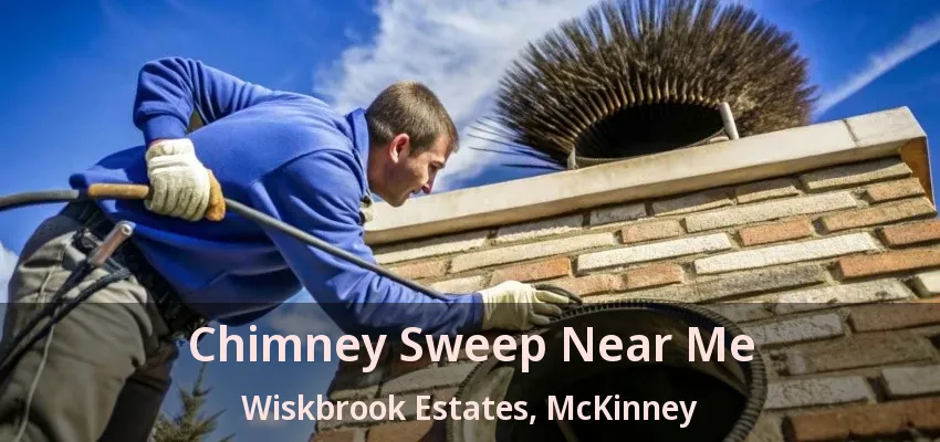 Chimney Sweep Near Me Wiskbrook Estates, McKinney - TX Chimney Sweep Near Me Wiskbrook Estates, McKinney - TX