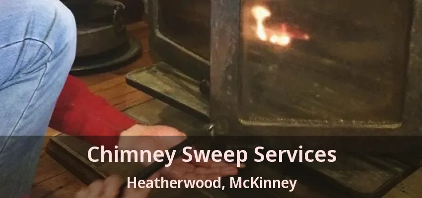 Chimney Sweep Services Heatherwood, McKinney - TX Chimney Sweep Services Heatherwood, McKinney - TX