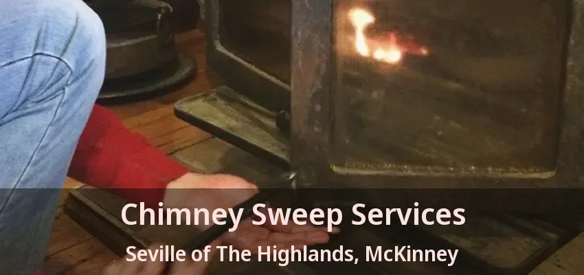 Chimney Sweep Services Seville of The Highlands, McKinney - TX Chimney Sweep Services Seville of The Highlands, McKinney - TX