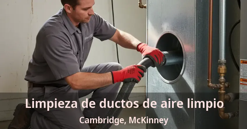 Limpieza de ductos de aire limpio Cambridge, McKinney - TX Limpieza de ductos de aire limpio Cambridge, McKinney - TX