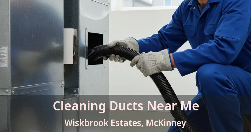 Cleaning Ducts Near Me Wiskbrook Estates, McKinney - TX Cleaning Ducts Near Me Wiskbrook Estates, McKinney - TX