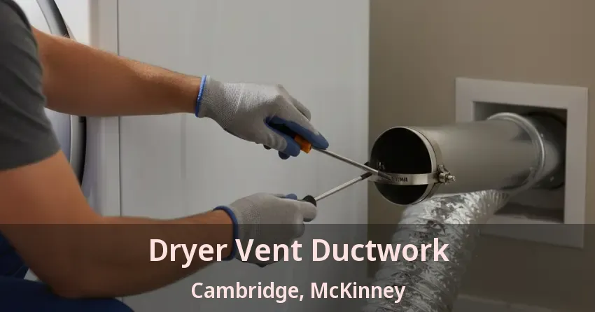 Dryer Vent Ductwork Cambridge, McKinney - TX Dryer Vent Ductwork Cambridge, McKinney - TX