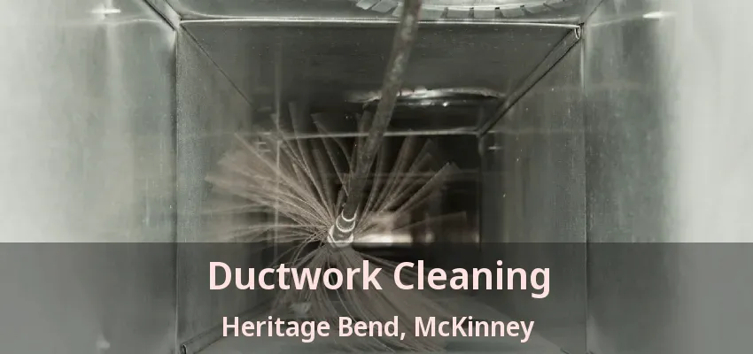 Ductwork Cleaning Heritage Bend, McKinney - TX Ductwork Cleaning Heritage Bend, McKinney - TX