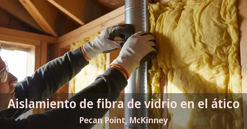 Aislamiento de fibra de vidrio en el ático Pecan Point, McKinney - TX Aislamiento de fibra de vidrio en el ático Pecan Point, McKinney - TX