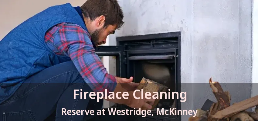 Fireplace Cleaning Reserve at Westridge, McKinney - TX Fireplace Cleaning Reserve at Westridge, McKinney - TX