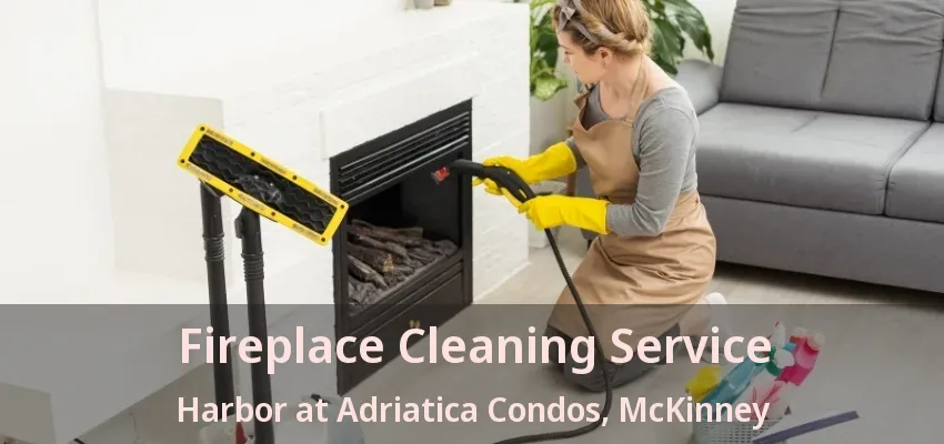Fireplace Cleaning Service Harbor at Adriatica Condos, McKinney - TX Fireplace Cleaning Service Harbor at Adriatica Condos, McKinney - TX