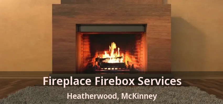 Fireplace Firebox Services Heatherwood, McKinney - TX Fireplace Firebox Services Heatherwood, McKinney - TX