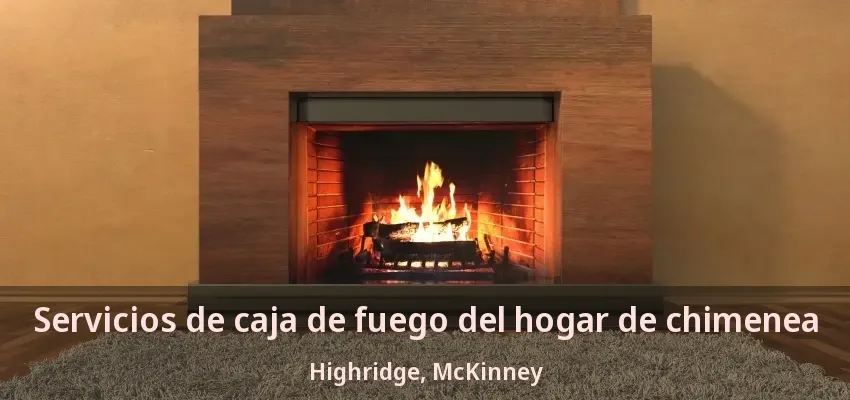 Servicios de caja de fuego del hogar de chimenea Highridge, McKinney - TX