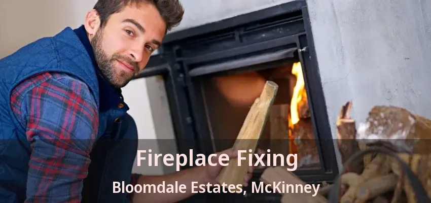Fireplace Fixing Bloomdale Estates, McKinney - TX