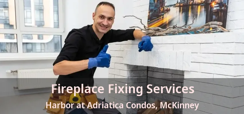 Fireplace Fixing Services Harbor at Adriatica Condos, McKinney - TX Fireplace Fixing Services Harbor at Adriatica Condos, McKinney - TX