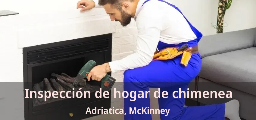 Inspección de hogar de chimenea Adriatica, McKinney - TX