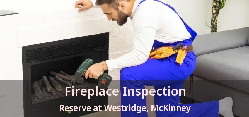 Fireplace Inspection Reserve at Westridge, McKinney - TX