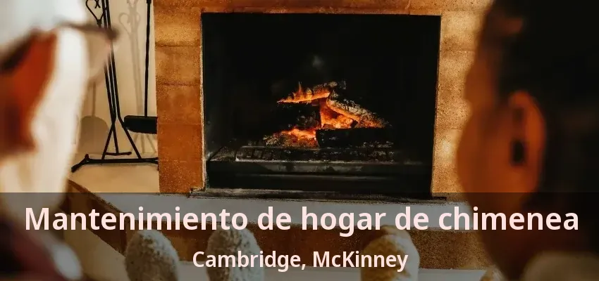 Mantenimiento de hogar de chimenea Cambridge, McKinney - TX Mantenimiento de hogar de chimenea Cambridge, McKinney - TX