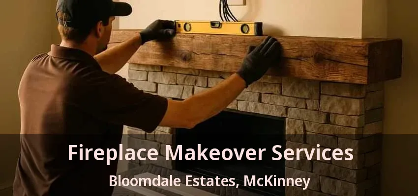 Fireplace Makeover Services Bloomdale Estates, McKinney - TX Fireplace Makeover Services Bloomdale Estates, McKinney - TX