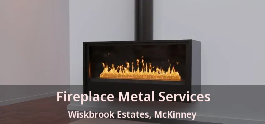 Fireplace Metal Services Wiskbrook Estates, McKinney - TX Fireplace Metal Services Wiskbrook Estates, McKinney - TX