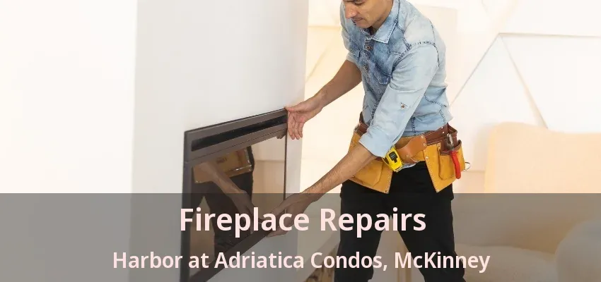 Fireplace Repairs Harbor at Adriatica Condos, McKinney - TX Fireplace Repairs Harbor at Adriatica Condos, McKinney - TX