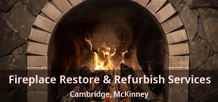 Fireplace Restore & Refurbish Services Cambridge, McKinney - TX Fireplace Restore & Refurbish Services Cambridge, McKinney - TX