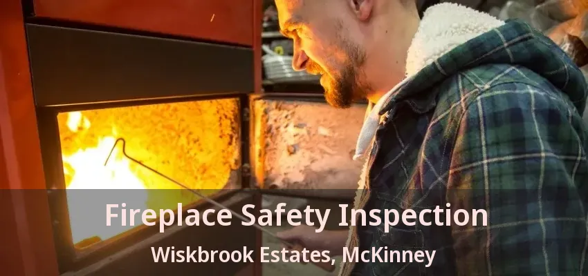Fireplace Safety Inspection Wiskbrook Estates, McKinney - TX Fireplace Safety Inspection Wiskbrook Estates, McKinney - TX