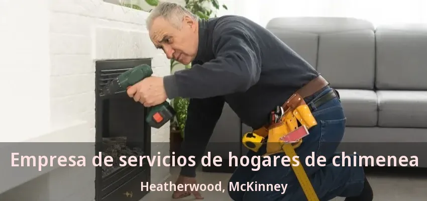 Empresa de servicios de hogares de chimenea Heatherwood, McKinney - TX