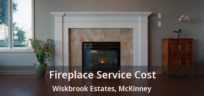 Fireplace Service Cost Wiskbrook Estates, McKinney - TX