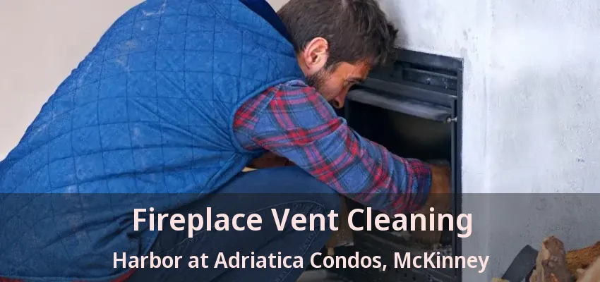 Fireplace Vent Cleaning Harbor at Adriatica Condos, McKinney - TX Fireplace Vent Cleaning Harbor at Adriatica Condos, McKinney - TX