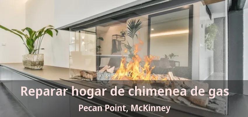 Reparar hogar de chimenea de gas Pecan Point, McKinney - TX Reparar hogar de chimenea de gas Pecan Point, McKinney - TX