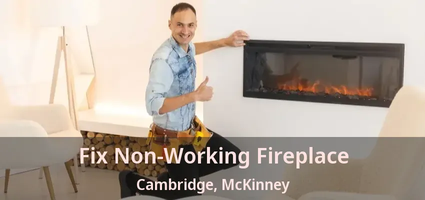 Fix Non-Working Fireplace Cambridge, McKinney - TX Fix Non-Working Fireplace Cambridge, McKinney - TX