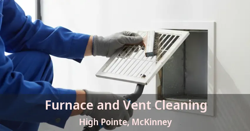 Furnace and Vent Cleaning High Pointe, McKinney - TX Furnace and Vent Cleaning High Pointe, McKinney - TX