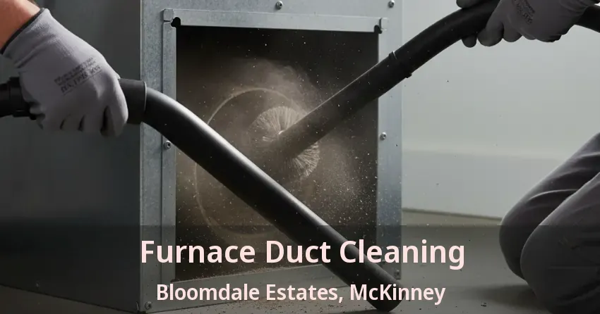 Furnace Duct Cleaning Bloomdale Estates, McKinney - TX Furnace Duct Cleaning Bloomdale Estates, McKinney - TX