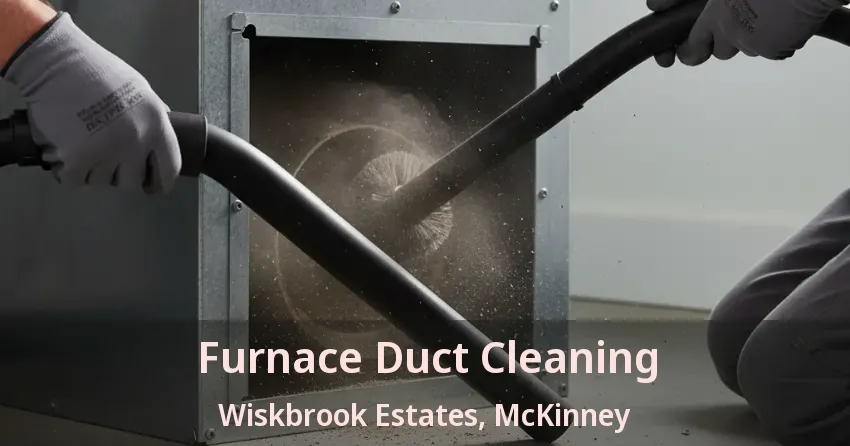 Furnace Duct Cleaning Wiskbrook Estates, McKinney - TX Furnace Duct Cleaning Wiskbrook Estates, McKinney - TX
