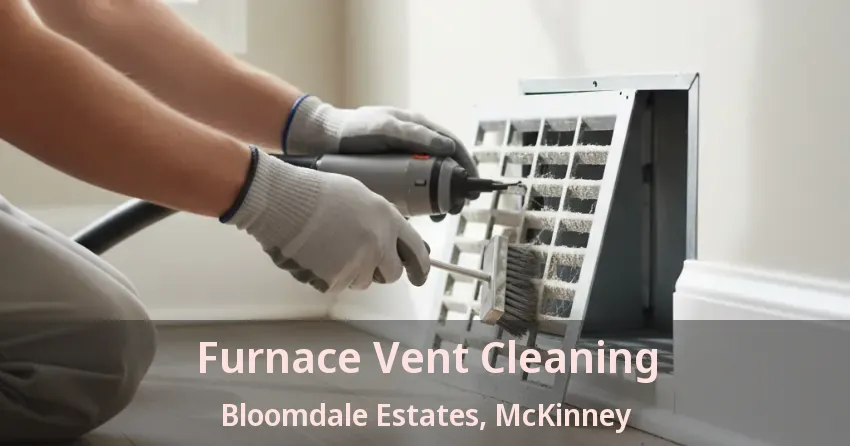 Furnace Vent Cleaning Bloomdale Estates, McKinney - TX