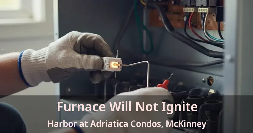 Furnace Will Not Ignite Harbor at Adriatica Condos, McKinney - TX Furnace Will Not Ignite Harbor at Adriatica Condos, McKinney - TX