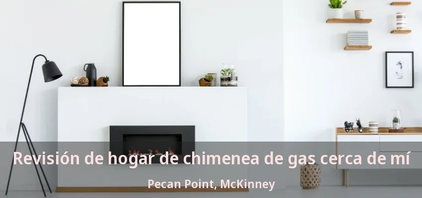 Revisión de hogar de chimenea de gas cerca de mí Pecan Point, McKinney - TX Revisión de hogar de chimenea de gas cerca de mí Pecan Point, McKinney - TX